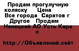 Продам прогулучную коляску.  › Цена ­ 2 500 - Все города, Саратов г. Другое » Продам   . Ненецкий АО,Усть-Кара п.